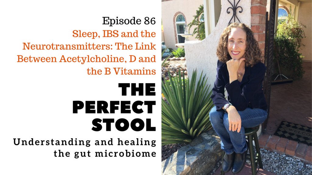 Ep. 86 of The Perfect Stool: Sleep, IBS and the Neurotransmitters: The Link Between Acetylcholine, D and the B Vitamins