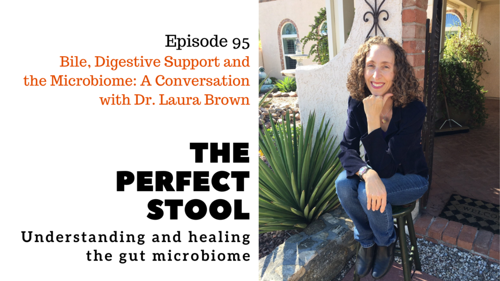 Ep,. 95: Bile, Digestive Support and the Microbiome: A Conversation with Dr. Laura Brown of The Perfect Stool podcast