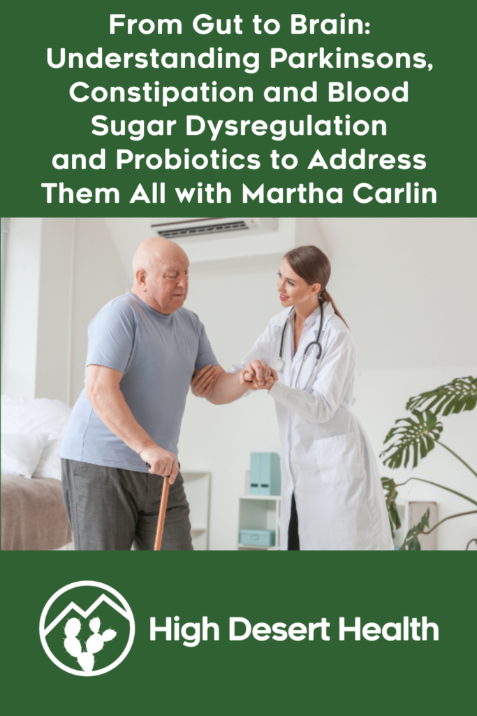From Gut to Brain: Understanding Parkinson's, Constipation and Blood Sugar Dysregulation and Probiotics to Address Them All with Martha Carlin