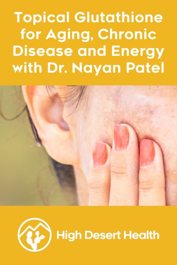 Topical Glutathione for Aging, Chronic Disease and Energy with Dr. Nayan Patel